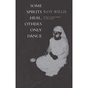 Willis, Roy Some Spirits Heal, Others Only Dance: A Journey into Human Selfhood in an African Village Willis, Roy Some Spirits Heal, Others Only Dance: A Journey into Human Selfhood in an African Village