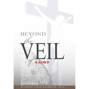 Richmond Ph.D., Raymond Lloyd Beyond the Veil of Lust: Overcoming Obsessions with Pornography and Masturbation Richmond Ph.D., Raymond Lloyd Beyond the Veil of Lust: Overcoming Obsessions with Pornography and Masturbation