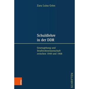 Gries, Zara Luisa Schuldlehre in Der DDR: Gesetzgebung Und Strafrechtswissenschaft Zwischen 1949 Und 1968 (Jenaer Schriften Zum Ddr Recht, 4) Gries, Zara Luisa Schuldlehre in Der DDR: Gesetzgebung Und Strafrechtswissenschaft Zwischen 1949 Und 1968 (Jenaer Schriften Zum Ddr Recht, 4)