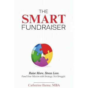 Iheme, MBA, Catherine The SMART Fundraiser: Raise More. Stress Less. Fund Your Mission with Strategy, Not Struggle. Iheme, MBA, Catherine The SMART Fundraiser: Raise More. Stress Less. Fund Your Mission with Strategy, Not Struggle.