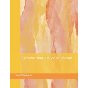 Pecqueur, Yves Comme s'écrit la vie qui passe Pecqueur, Yves Comme s'écrit la vie qui passe