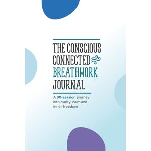 Gooday, Jon The Conscious Connected Breathwork Journal: A 90-Session Journey into Clarity, Calm, and Inner Freedom Gooday, Jon The Conscious Connected Breathwork Journal: A 90-Session Journey into Clarity, Calm, and Inner Freedom