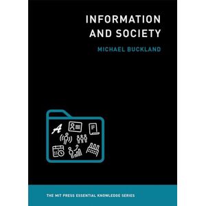 Buckland, Michael Information and Society (The MIT Press Essential Knowledge Series) Buckland, Michael Information and Society (The MIT Press Essential Knowledge Series)
