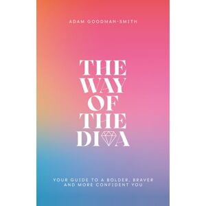 Goodman-Smith, Adam The Way of The Diva: Your Guide to a Bolder, Braver and More Confident You Goodman-Smith, Adam The Way of The Diva: Your Guide to a Bolder, Braver and More Confident You