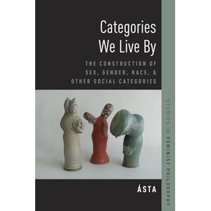 Ásta Categories We Live By: The Construction of Sex, Gender, Race, and Other Social Categories (Studies in Feminist Philosophy) Ásta Categories We Live By: The Construction of Sex, Gender, Race, and Other Social Categories (Studies in Feminist Philosophy)