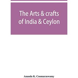 K Coomaraswamy, Ananda The arts & crafts of India & Ceylon K Coomaraswamy, Ananda The arts & crafts of India & Ceylon