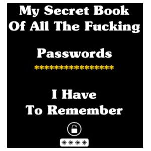 Publishing, OHMEL My Secret Book of all the Fucking Passwords I Have to Remember: Alphabetical password book, Logbook to Protect Usernames and ... notebook, password book 6” x 9” 100 pages Publishing, OHMEL My Secret Book of all the Fucking Passwords I Have to Remember: Alphabetical password book, Logbook to Protect Usernames and ... notebook, password book 6” x 9” 100 pages