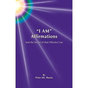 Mt. Shasta, Peter I AM" Affirmations and the Secret of Their Effective Use (Ascended Master Instruction) Mt. Shasta, Peter I AM" Affirmations and the Secret of Their Effective Use (Ascended Master Instruction)