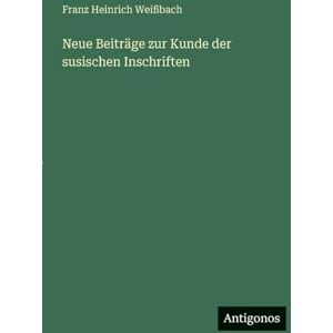 Weißbach, Franz Heinrich Neue Beiträge zur Kunde der susischen Inschriften Weißbach, Franz Heinrich Neue Beiträge zur Kunde der susischen Inschriften