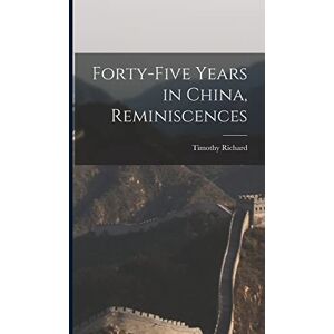 Richard, Timothy 1845-1919 Forty-five Years in China, Reminiscences Richard, Timothy 1845-1919 Forty-five Years in China, Reminiscences