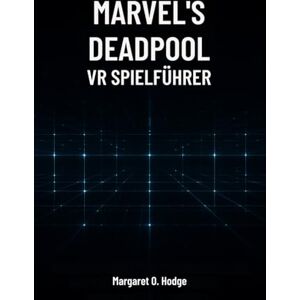 O. Hodge, Margaret Marvels Deadpool VR Spielführer: Meister Mojoworld, Entdecke Geheimnisse und Dominiere den Kampf mit dem Söldner mit dem Mund O. Hodge, Margaret Marvels Deadpool VR Spielführer: Meister Mojoworld, Entdecke Geheimnisse und Dominiere den Kampf mit dem Söldner mit dem Mund
