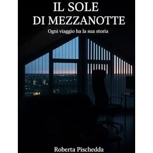 Pischedda, Roberta IL SOLE DI MEZZANOTTE: Ogni viaggio ha la sua storia Pischedda, Roberta IL SOLE DI MEZZANOTTE: Ogni viaggio ha la sua storia