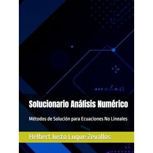 Luque Zevallos, Helbert Justo Solucionario Análisis Numérico: Métodos de Solución para Ecuaciones No Lineales (Solucionarios de la Serie Licenciatura en Matemáticas) Luque Zevallos, Helbert Justo Solucionario Análisis Numérico: Métodos de Solución para Ecuaciones No Lineales (Solucionarios de la Serie Licenciatura en Matemáticas)