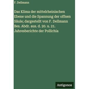 Dellmann, F Das Klima der mittelrheinischen Ebene und die Spannung der offnen Säule; dargestellt von F. Dellmann Bes. Abdr. aus. d. 20. u. 21. Jahresberichte der Pollichia Dellmann, F Das Klima der mittelrheinischen Ebene und die Spannung der offnen Säule; dargestellt von F. Dellmann Bes. Abdr. aus. d. 20. u. 21. Jahresberichte der Pollichia