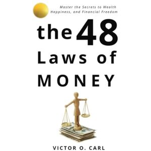 O. Carl, Victor The 48 Laws of Money: Master The Secret To Wealth and Financial Freedom (48 Laws of Living psychology of money) O. Carl, Victor The 48 Laws of Money: Master The Secret To Wealth and Financial Freedom (48 Laws of Living psychology of money)