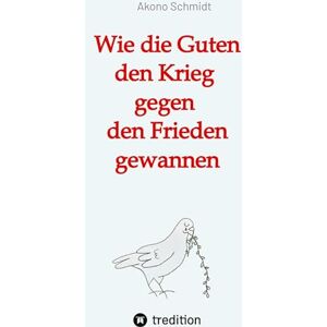 Schmidt, Akono Wie die Guten den Krieg gegen den Frieden gewannen. Band 2 der Trilogie Verfreundet erzählt drei Familiengeschichten im politisch bewegten Nachkriegsdeutschland Schmidt, Akono Wie die Guten den Krieg gegen den Frieden gewannen. Band 2 der Trilogie Verfreundet erzählt drei Familiengeschichten im politisch bewegten Nachkriegsdeutschland