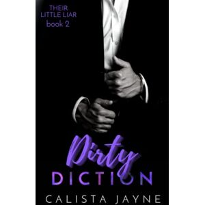 Jayne, Calista Dirty Diction: 2 (Their Little Liar) Jayne, Calista Dirty Diction: 2 (Their Little Liar)