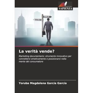 García García, Yoruba Magdalena La verità vende?: Marketing documentario: strumento innovativo per connettersi emotivamente e posizionarsi nella mente del consumatore García García, Yoruba Magdalena La verità vende?: Marketing documentario: strumento innovativo per connettersi emotivamente e posizionarsi nella mente del consumatore