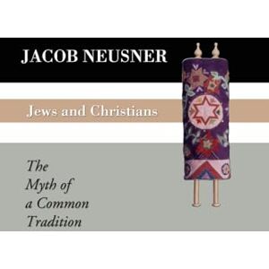 Neusner, Jacob Jews and Christians: The Myth of a Common Tradition Neusner, Jacob Jews and Christians: The Myth of a Common Tradition