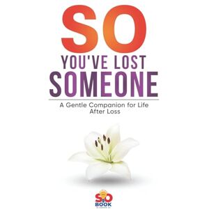 Series, SO Book So You've Lost Someone: A quiet companion for grief, loss, and the ache of missing someone (SO Book Series) Series, SO Book So You've Lost Someone: A quiet companion for grief, loss, and the ache of missing someone (SO Book Series)