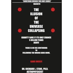 STAHL PH.D., DR. RICHARD l. THE ILLUSION OF THE UNIVERSE COLLAPSING: THE VESSEL THEORY-PART-2 STAHL PH.D., DR. RICHARD l. THE ILLUSION OF THE UNIVERSE COLLAPSING: THE VESSEL THEORY-PART-2