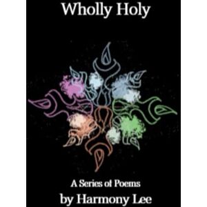 Lee Wholly Holy: A Series of Poems Lee Wholly Holy: A Series of Poems