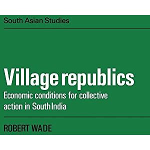 Wade, Robert Village Republics: Econ Conditions: Economic Conditions for Collective Action in South India: 40 (Cambridge South Asian Studies, Series Number 40) Wade, Robert Village Republics: Econ Conditions: Economic Conditions for Collective Action in South India: 40 (Cambridge South Asian Studies, Series Number 40)