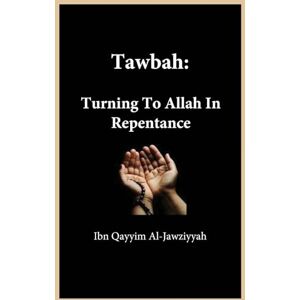 Ibn Qayyim Al-Jawziyyah Tawbah: Turning To Allah In Repentance Ibn Qayyim Al-Jawziyyah Tawbah: Turning To Allah In Repentance