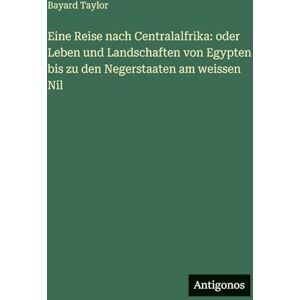 Taylor Eine Reise nach Centralalfrika: oder Leben und Landschaften von Egypten bis zu den Negerstaaten am weissen Nil Taylor Eine Reise nach Centralalfrika: oder Leben und Landschaften von Egypten bis zu den Negerstaaten am weissen Nil