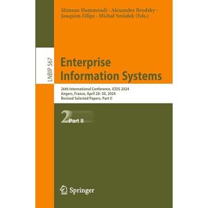 Enterprise Information Systems: 26th International Conference, ICEIS 2024, Angers, France, April 28–30, 2024, Revised Selected Papers, Part II (Lecture Notes in Business Information Processing, 567) Enterprise Information Systems: 26th International Conference, ICEIS 2024, Angers, France, April 28–30, 2024, Revised Selected Papers, Part II (Lecture Notes in Business Information Processing, 567)
