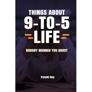 Guy, Patchi Things About 9-to-5 Life Nobody Warned You About: Honest Workplace Truths from Real Employees Navigating the Modern Corporate World Guy, Patchi Things About 9-to-5 Life Nobody Warned You About: Honest Workplace Truths from Real Employees Navigating the Modern Corporate World