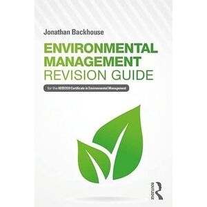 Backhouse, Jonathan Environmental Management Revision Guide: For the NEBOSH Certificate in Environmental Management Backhouse, Jonathan Environmental Management Revision Guide: For the NEBOSH Certificate in Environmental Management