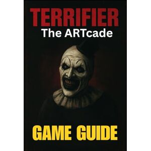 LAM, MARY R. TERRIFIER: THE ARTCADE GAME GUIDE: Master Every Level, Unlock All Characters, Conquer Bosses, and Explore Hidden Secrets with Expert Tips and Advanced Combat Tactics LAM, MARY R. TERRIFIER: THE ARTCADE GAME GUIDE: Master Every Level, Unlock All Characters, Conquer Bosses, and Explore Hidden Secrets with Expert Tips and Advanced Combat Tactics