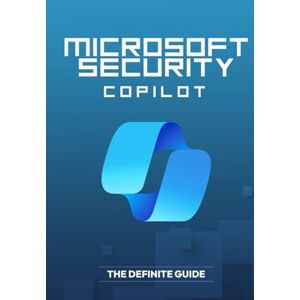 Qureshi, Bilal Microsoft Security Copilot The Definite Guide Qureshi, Bilal Microsoft Security Copilot The Definite Guide