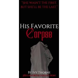 Thorne, Ivy His Favorite Corpse: A Serial Killer Romance Standalone (His Favorite Collection) Thorne, Ivy His Favorite Corpse: A Serial Killer Romance Standalone (His Favorite Collection)