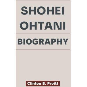 Pruitt, Clinton B. SHOHEI OHTANI BIOGRAPHY: The Quiet Warrior Who Redefined Baseball A Journey Beyond the Spotlight (True Stories of American Icons) Pruitt, Clinton B. SHOHEI OHTANI BIOGRAPHY: The Quiet Warrior Who Redefined Baseball A Journey Beyond the Spotlight (True Stories of American Icons)
