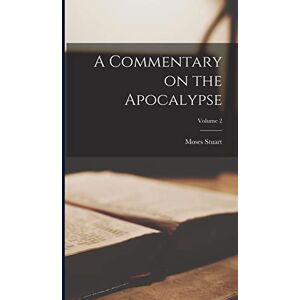 Stuart, Moses A Commentary on the Apocalypse; Volume 2 Stuart, Moses A Commentary on the Apocalypse; Volume 2