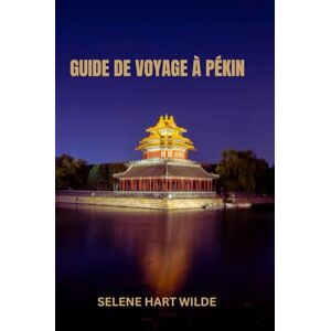 WILDE, SELENE HART GUIDE DE VOYAGE À PÉKIN: Pékin : où les échos des dynasties résonnent dans des rues intemporelles, entre merveilles impériales et pulsation électrique de la Chine moderne. WILDE, SELENE HART GUIDE DE VOYAGE À PÉKIN: Pékin : où les échos des dynasties résonnent dans des rues intemporelles, entre merveilles impériales et pulsation électrique de la Chine moderne.