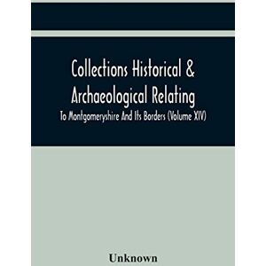 Collections Historical & Archaeological Relating To Montgomeryshire And Its Borders (Volume Xiv) Collections Historical & Archaeological Relating To Montgomeryshire And Its Borders (Volume Xiv)