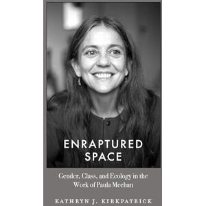 Kirkpatrick, Kathryn J. Enraptured Space: Gender, Class, and Ecology in the Work of Paula Meehan Kirkpatrick, Kathryn J. Enraptured Space: Gender, Class, and Ecology in the Work of Paula Meehan
