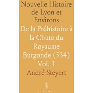 André, Steyert Nouvelle Histoire de Lyon et Environs: De la Préhistoire à la Chute du Royaume Burgonde (534) André, Steyert Nouvelle Histoire de Lyon et Environs: De la Préhistoire à la Chute du Royaume Burgonde (534)