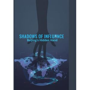 Hernadez, Richard Shadows Of Influence: Beijing'S Hidden Hand Hernadez, Richard Shadows Of Influence: Beijing'S Hidden Hand