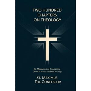 St. Maximus the Confessor Two Hundred Chapters on Theology: St. Maximus the Confesor (Popular Patristics Series Book 53) St. Maximus the Confessor Two Hundred Chapters on Theology: St. Maximus the Confesor (Popular Patristics Series Book 53)