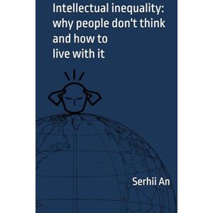 An, Serhii Intellectual inequality: why people don't think and how to live with it. An, Serhii Intellectual inequality: why people don't think and how to live with it.