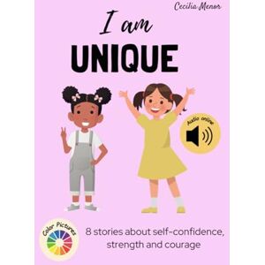 Menor, Cecilia I am Unique: 8 Stories About Self-Confidence, Strength, and Courage Confidence book for girls 7-12 years old Inspiring stories for amazing girls Menor, Cecilia I am Unique: 8 Stories About Self-Confidence, Strength, and Courage Confidence book for girls 7-12 years old Inspiring stories for amazing girls