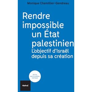 Chemillier-Gendreau, Monique RENDRE IMPOSSIBLE UN ETAT PALESTINIEN: L'objectif d'Israël depuis sa création Chemillier-Gendreau, Monique RENDRE IMPOSSIBLE UN ETAT PALESTINIEN: L'objectif d'Israël depuis sa création