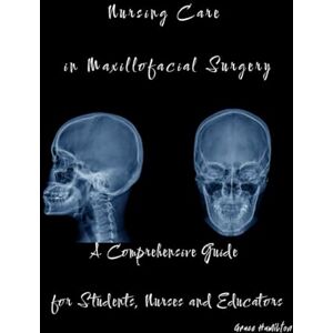 Hamilton, Grace Nursing Care in Maxillofacial Surgery: A Comprehensive Guide for Students, Nurses and Educators (Specialised Surgical Unit – Nurse Responsibilities with Grace Hamilton) Hamilton, Grace Nursing Care in Maxillofacial Surgery: A Comprehensive Guide for Students, Nurses and Educators (Specialised Surgical Unit – Nurse Responsibilities with Grace Hamilton)