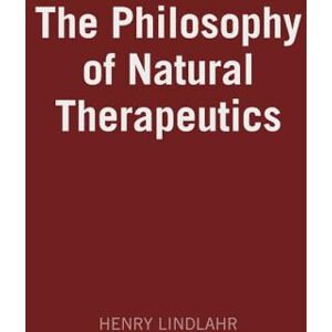 1862-1924, Lindlahr Henry Philosophy Of Natural Therapeutics 1862-1924, Lindlahr Henry Philosophy Of Natural Therapeutics