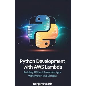 RICH, BENJAMIN PYTHON DEVELOPMENT WITH AWS LAMBDA: BUILDING EFFICIENT SERVERLESS APPS WITH PYTHON AND LAMBDA RICH, BENJAMIN PYTHON DEVELOPMENT WITH AWS LAMBDA: BUILDING EFFICIENT SERVERLESS APPS WITH PYTHON AND LAMBDA