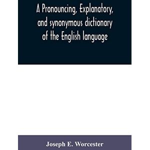 E Worcester, Joseph A pronouncing, explanatory, and synonymous dictionary of the English language E Worcester, Joseph A pronouncing, explanatory, and synonymous dictionary of the English language